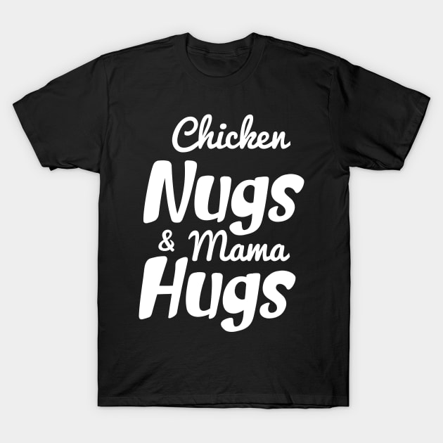 Chicken Nugs And Mama Hugs- Chicken Nuggets- Mama Hugs T-Shirt by StrompTees